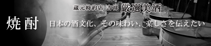 本格焼酎｜日本の酒文化の真髄を伝えたい